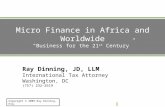 Copyright © 2009 Ray Dinning, Esq. Micro Finance in Africa and Worldwide “Business for the 21 st Century” Ray Dinning, JD, LLM International Tax Attorney.