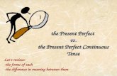the Present Perfect the Present Perfect Continuous Tense the Present Perfect vs. the Present Perfect Continuous Tense Letâ€™s review: -the forms of each