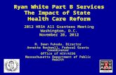 Ryan White Part B Services The Impact of State Health Care Reform 2012 HRSA All Grantees Meeting Washington, D.C. November 28, 2012 H. Dawn Fukuda, Director.