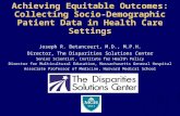 Achieving Equitable Outcomes: Collecting Socio-Demographic Patient Data in Health Care Settings Joseph R. Betancourt, M.D., M.P.H. Director, The Disparities.