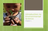 Introduction to Environmental Science Chapter 1. Environmental Science  Interdisciplinary science –ecology, geology, chemistry,  environmental studies.
