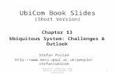 UbiCom Book Slides (Short Version) 1 Ubiquitous computing: smart devices, environments and interaction Chapter 13 Ubiquitous System: Challenges & Outlook.