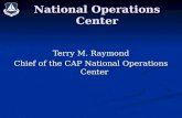 National Operations Center Terry M. Raymond Chief of the CAP National Operations Center.