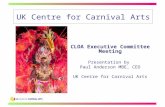 CLOA Executive Committee Meeting Presentation by Paul Anderson MBE, CEO UK Centre for Carnival Arts.