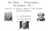Do Now – Thursday, October 31 st Write a haiku about the Greek philosophers 5 syllables 7 syllables 5 syllables.