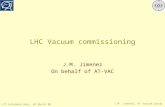 LTC Extended days, 03 Marchâ€™08 J.M. Jimenez, AT Vacuum Group LHC Vacuum commissioning J.M. Jimenez On behalf of AT-VAC