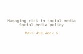 Managing risk in social media Social media policy MARK 490 Week 6.