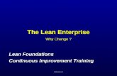Freeleansite.com The Lean Enterprise Why Change ? Lean Foundations Continuous Improvement Training Lean Foundations Continuous Improvement Training.