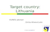 Target country: Lithuania EURES adviser Ginta Aliseviciute E-mail: eures@ldb.lt.