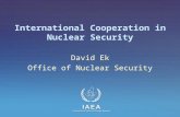 IAEA International Atomic Energy Agency International Cooperation in Nuclear Security David Ek Office of Nuclear Security.