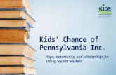 Kids’ Chance of Pennsylvania Inc. Hope, opportunity, and scholarships for kids of injured workers.