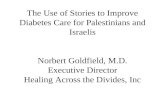 The Use of Stories to Improve Diabetes Care for Palestinians and Israelis Norbert Goldfield, M.D. Executive Director Healing Across the Divides, Inc.