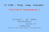 CS 2104 : Prog. Lang. Concepts. Functional Programming I Lecturer : Dr. Abhik Roychoudhury School of Computing From Dr. Khoo Siau Cheng’s lecture notes.