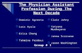 The Physician Assistant Profession During The Next Decade  Dominic Agresta  Luis Ayala  Erica Cheng  Tahmina Ferdous  Clair Johny  Tatyana Musheyeva.