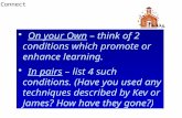 On your Own – think of 2 conditions which promote or enhance learning. In pairs – list 4 such conditions. (Have you used any techniques described by Kev.