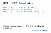 MSFD - POMS Consultation Descriptor 1 – Biodiversity Descriptor 4 – Food Webs Descriptor 6 – Sea-floor integrity Simon Greenstreet, Marine Scotland Science.