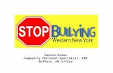 STOP BULLYING WESTERN NEW YORK Vanita Evans Community Outreach Specialist, FBI Buffalo, NY office.