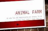 ANIMAL FARM OR HOW YOU ARE MANIPULATED BY OTHERS TO DO THINGS THAT AREN’T GOOD FOR YOU.
