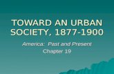 TOWARD AN URBAN SOCIETY, 1877-1900 America: Past and Present Chapter 19