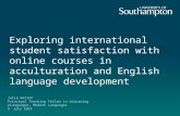 Exploring international student satisfaction with online courses in acculturation and English language development Julie Watson Principal Teaching Fellow.