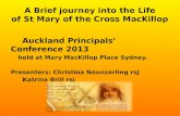 A Brief journey into the Life of St Mary of the Cross MacKillop Auckland Principals’ Conference 2013 held at Mary MacKillop Place Sydney. Presenters: Christina.