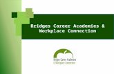 Bridges Career Academies & Workplace Connection. Bridges Program Goals To provide opportunities for high school students to be career and college ready.