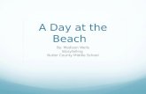 A Day at the Beach By: Madison Wells Storytelling Butler County Middle School.