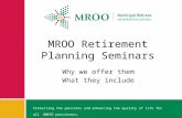 MROO Retirement Planning Seminars Why we offer them What they include Protecting the pensions and enhancing the quality of life for all OMERS pensioners.