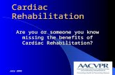 Cardiac Rehabilitation Are you or someone you know missing the benefits of Cardiac Rehabilitation? July 20081.