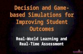 Decision and Game-based Simulations for Improving Student Outcomes Real-World Learning and Real- Time Assessment.