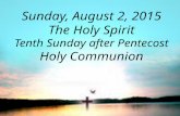 Sunday, August 2, 2015 The Holy Spirit Tenth Sunday after Pentecost Holy Communion.