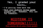 Yes, I graded your tests… I’m passing them back now Have your midterm review guide answers out. Remember, this was for homework! MIDTERM IS TOMORROW!!!!!!