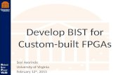 Robust Low Power VLSI R obust L ow P ower VLSI Develop BIST for Custom-built FPGAs Seyi Ayorinde University of Virginia February 12 th, 2015.