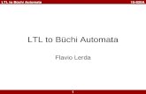15-820A 1 LTL to Büchi Automata Flavio Lerda. 15-820A 2 LTL to Büchi Automata LTL Formulas Subset of CTL* –Distinct from CTL AFG p  LTL  f  CTL. f.