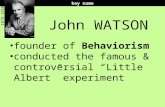 John WATSON founder of Behaviorism conducted the famous & controversial “Little Albert” experiment key name 1878-1958.