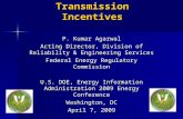 Transmission Incentives P. Kumar Agarwal Acting Director, Division of Reliability & Engineering Services Federal Energy Regulatory Commission U.S. DOE,
