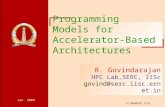 Jan. 2009 (C)RG@SERC,IISc Programming Models for Accelerator-Based Architectures R. Govindarajan HPC Lab,SERC, IISc govind@serc.iisc.ernet.in.