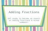 Adding Fractions Get ready to become an expert at adding fractions & mixed numbers!