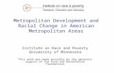 Metropolitan Development and Racial Change in American Metropolitan Areas Institute on Race and Poverty University of Minnesota This work was made possible.