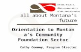 All about Montana’s future Orientation to Montana’s Community Foundation Sector Cathy Cooney, Program Director.