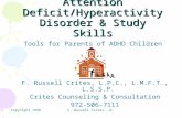Copyright 1998 F. Russell Crites, Jr. Attention Deficit/Hyperactivity Disorder & Study Skills Tools for Parents of ADHD Children F. Russell Crites, L.P.C.,
