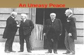 An Uneasy Peace. An Uneasy Peace An Uneasy Peace  Nov. 1918  27 countries  5 months  Neither Germany nor Russia is represented  “Big Four” dominant.