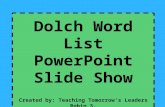 Dolch Word List PowerPoint Slide Show Created by: Teaching Tomorrow’s Leaders Robin S.