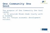 One Community One Goal The purpose of One Community One Goal (OCOG) is to provide Miami-Dade County with a roadmap for its future economic development.