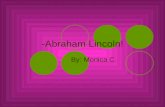 -Abraham Lincoln! By: Monica C.. Early Life Abraham Lincoln’s parents were Thomas Lincoln and Nancy Hawkins. He was born in Hodgenville, Kentucky. His.