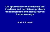 On approaches to ameliorate the insidious and pernicious problem of interference and inaccuracy in immunoassays Adel A.A.Ismail.