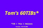 Tom’s 60TIBs* *TIB = This I Believe Version: 08.30.2002.