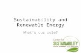 Sustainability and Renewable Energy What’s our role?