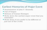 Earliest Memories of Major Event Assassination of John F. Kennedy Fall of Saigon Release of Iranian Hostages Write down the earliest major event that you.