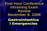 First Hour Conference Intraining Exam Review November 8, 2006 Gastrointestinal Emergencies.